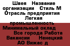 Швея › Название организации ­ Стиль М › Отрасль предприятия ­ Легкая промышленность › Минимальный оклад ­ 12 000 - Все города Работа » Вакансии   . Ненецкий АО,Вижас д.